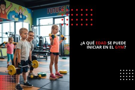 ¿A QUÉ EDAD SE PUEDE INICIAR EN EL GYM?