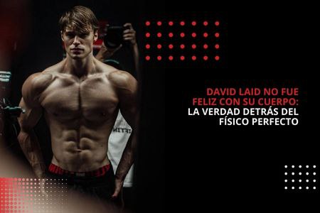 DAVID LAID NO FUE FELIZ CON SU CUERPO: LA VERDAD DETRÁS DEL FÍSICO PERFECTO