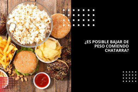 ¿ES POSIBLE BAJAR DE PESO COMIENDO CHATARRA?