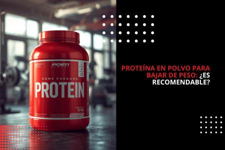 PROTEÍNA EN POLVO PARA BAJAR DE PESO: ¿ES RECOMENDABLE?