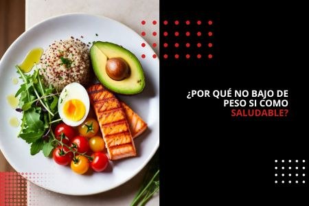 ¿POR QUÉ NO BAJO DE PESO SI COMO SALUDABLE?