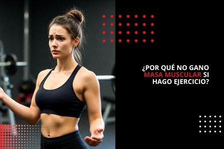 ¿POR QUÉ NO GANO MASA MUSCULAR SI HAGO EJERCICIO?