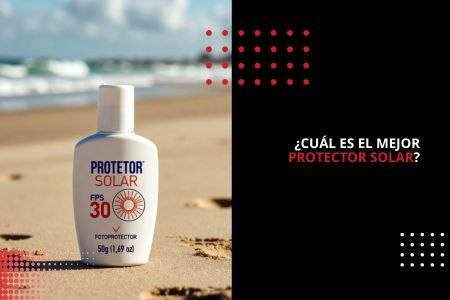 ¿CUÁL ES EL MEJOR PROTECTOR SOLAR?