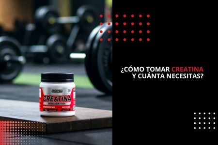 ¿CÓMO TOMAR CREATINA Y CUÁNTA NECESITAS?